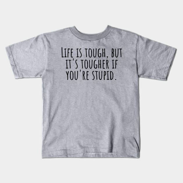 Life-is-tough,but-it's-tougher-if-you're-stupid. Kids T-Shirt by Nankin on Creme